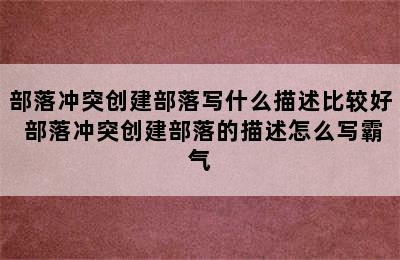 部落冲突创建部落写什么描述比较好 部落冲突创建部落的描述怎么写霸气